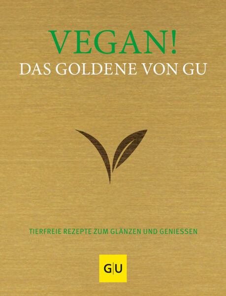 Vegan! Das Goldene von GU. Tierfreie Rezepte zum Glänzen und Genießen.
