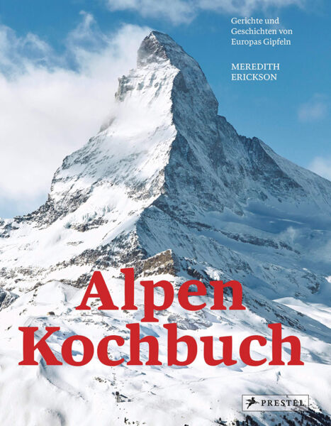Das Alpen-Kochbuch. Rezepte und Geschichten von Europas Gipfeln.