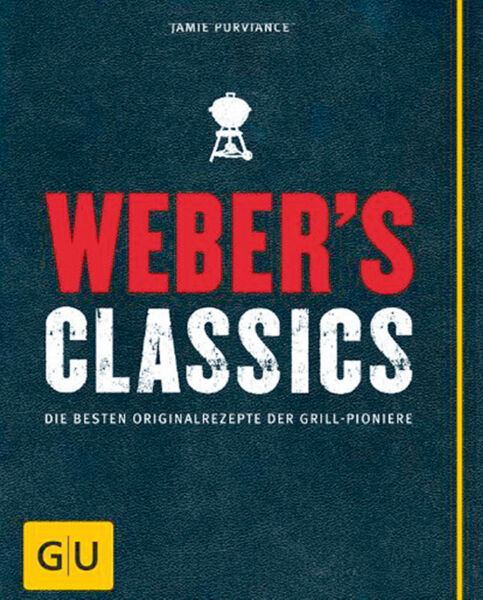 Weber&#039;s Classics - Die besten Originalrezepte der Grill-Pioniere