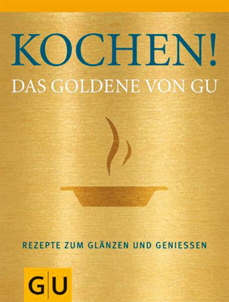 Kochen. Das Goldene von GU. Rezepte zum Glänzen und Genießen.