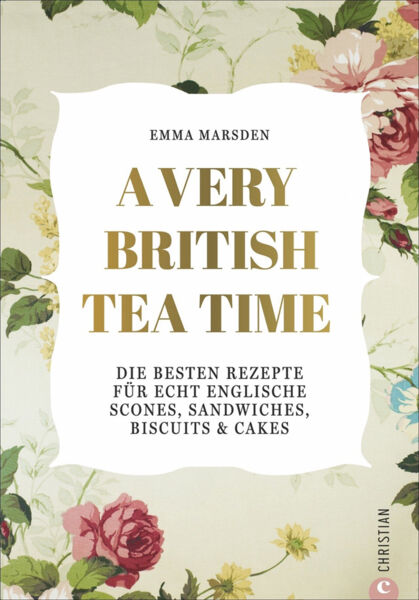 A Very British Tea Time. Die besten Rezepte für echt englische Scones, Sandwiches, Biscuits & Cakes.
